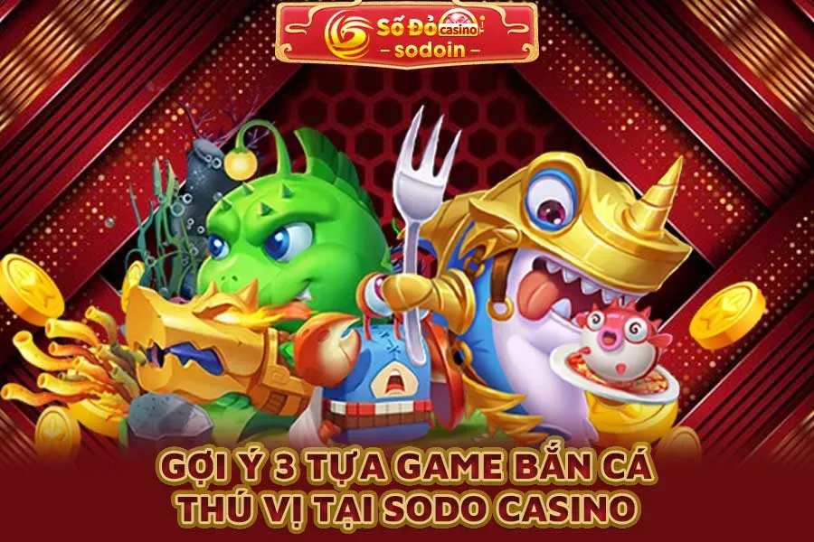 gợi-ý-3-tựa-game-bắn-cá-thú-vị-tại-sodo-casino