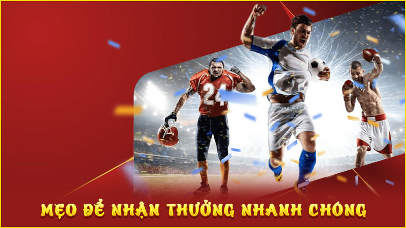 mẹo để nhận thưởng nhanh chóng